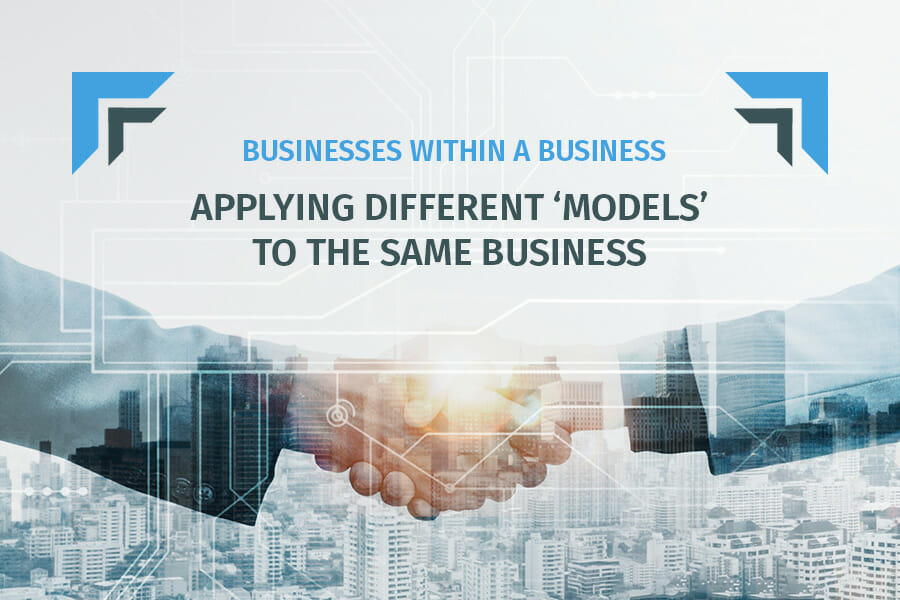 ‘Businesses within a business’ – Applying different ‘models’ to the same business